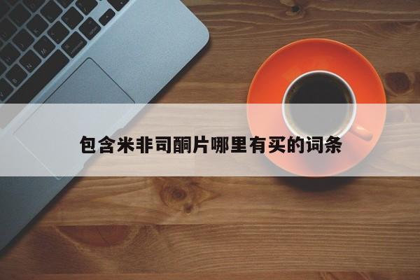 推荐个卖打胎药的微信包含米非司酮片哪里有买的词条