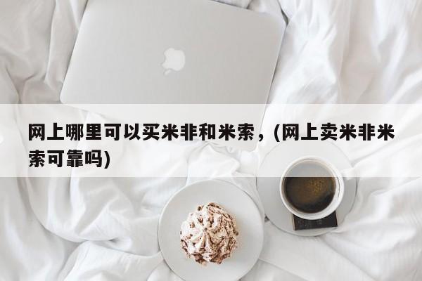 推荐个卖打胎药的微信网上哪里可以买米非和米索，(网上卖米非米索可靠吗)