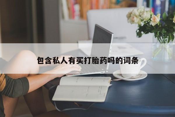 推荐个卖打胎药的微信包含私人有买打胎药吗的词条
