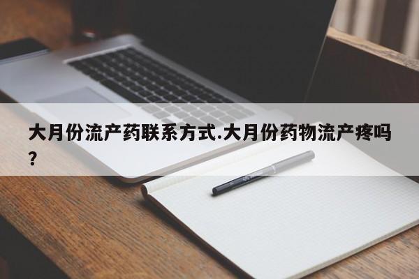推荐个卖打胎药的微信大月份流产药联系方式.大月份药物流产疼吗？