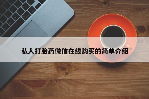 推荐个卖打胎药的微信私人打胎药微信在线购买的简单介绍