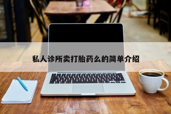 推荐个卖打胎药的微信私人诊所卖打胎药么的简单介绍