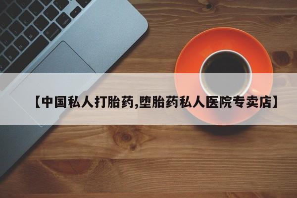推荐个卖打胎药的微信【中国私人打胎药,堕胎药私人医院专卖店】
