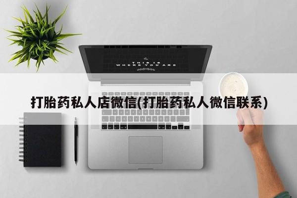 推荐个卖打胎药的微信打胎药私人店微信(打胎药私人微信联系)