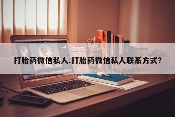 推荐个卖打胎药的微信打胎药微信私人.打胎药微信私人联系方式？