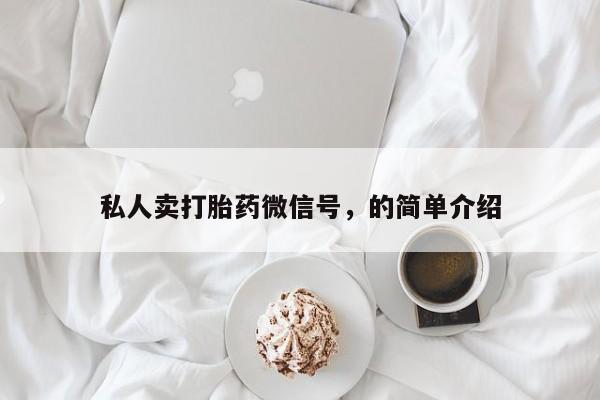 推荐个卖打胎药的微信私人卖打胎药微信号，的简单介绍