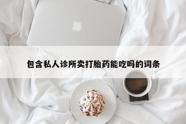 推荐个卖打胎药的微信包含私人诊所卖打胎药能吃吗的词条