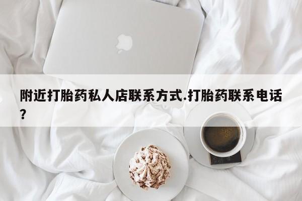 推荐个卖打胎药的微信附近打胎药私人店联系方式.打胎药联系电话？