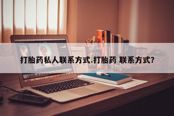 推荐个卖打胎药的微信打胎药私人联系方式.打胎药 联系方式？