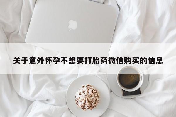 推荐个卖打胎药的微信关于意外怀孕不想要打胎药微信购买的信息