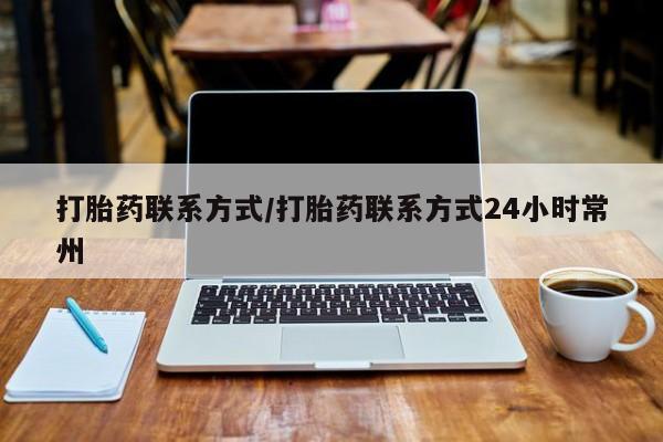 推荐个卖打胎药的微信打胎药联系方式/打胎药联系方式24小时常州